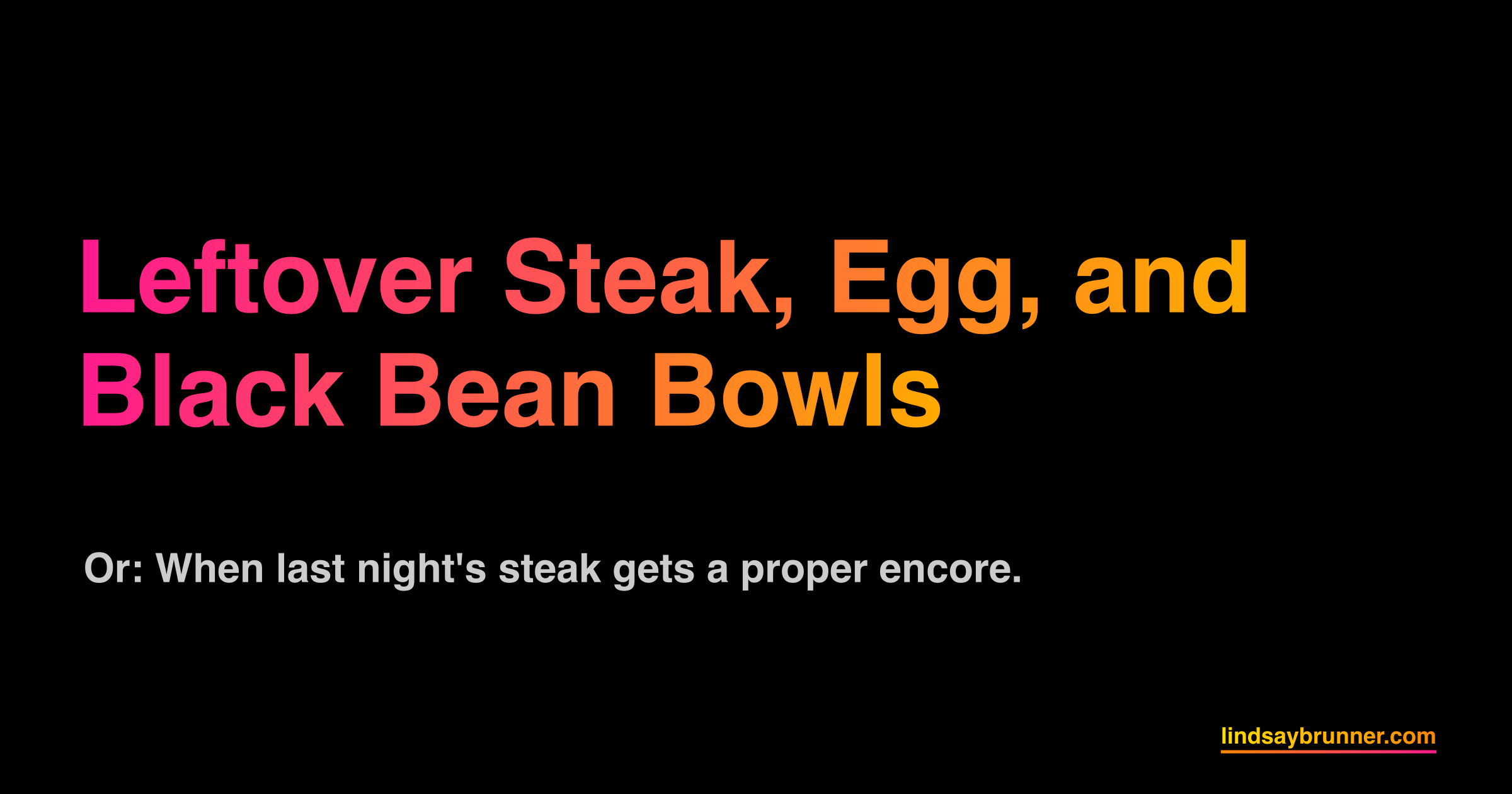 Leftover Steak, Egg, and Black Bean Bowls | LB
